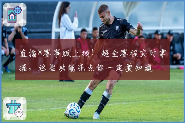 直播8赛事版上线！超全赛程实时掌握，这些功能亮点你一定要知道