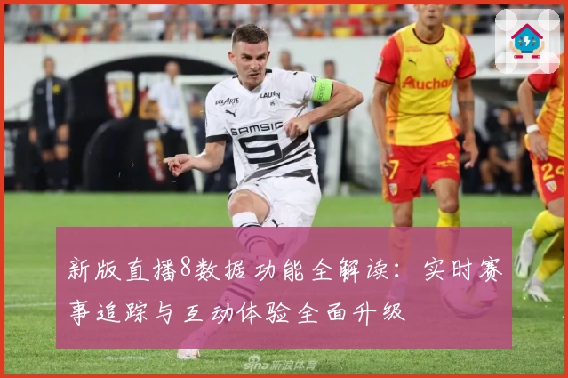 新版直播8数据功能全解读:实时赛事追踪与互动体验全面升级