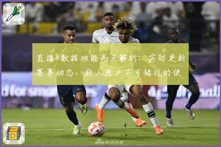 直播8数据功能亮点解析:实时更新赛事动态,新人用户不可错过的使用指南