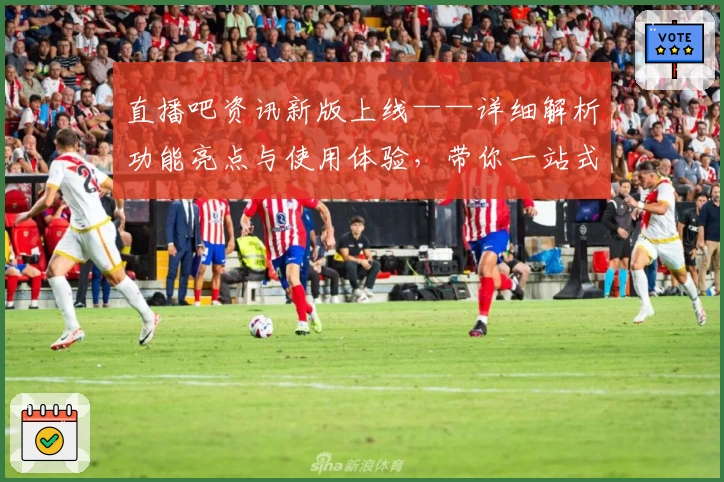 直播吧资讯新版上线——详细解析功能亮点与使用体验，带你一站式掌握体育动态
